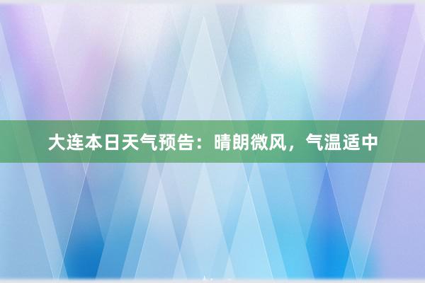 大连本日天气预告：晴朗微风，气温适中